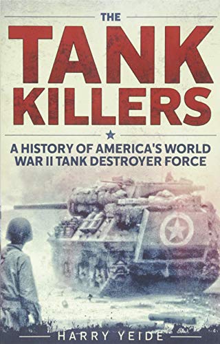 Tank Killers A History of America's World War II Tank Destroyer Force [Paperback]