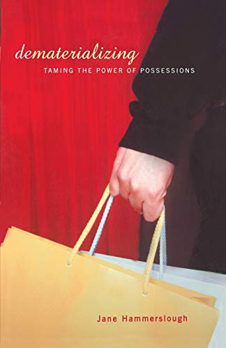 Dematerializing Taming The Power Of Possessions [Paperback]