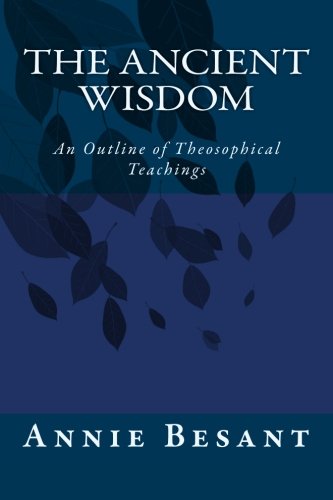 The Ancient Wisdom An Outline Of Theosophical Teachings [Paperback]