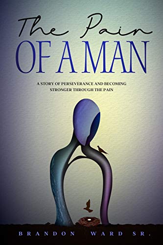 Pain of a Man  A Story of Perseverance and Becoming Stronger Through the Pain [Paperback]