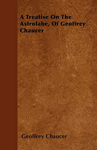 Treatise on the Astrolabe, of Geoffrey Chaucer [Paperback]