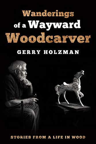 Wanderings of a Wayward Woodcarver Stories from a Life in Wood [Paperback]