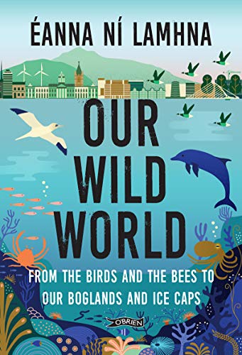 Our Wild World From the birds and bees to our boglands and the ice caps [Paperback]