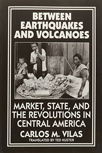 Between Earthquakes and Volcanoes Markets, State, and Revolution in Central Ame [Paperback]