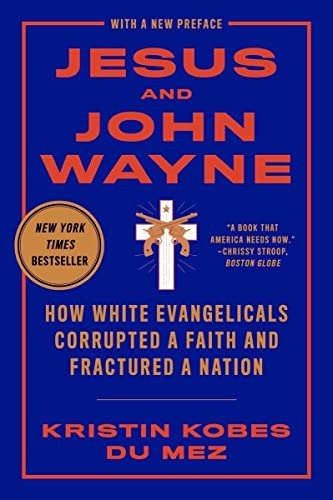Jesus and John Wayne How White Evangelicals Corrupted a Faith and Fractured a N [Paperback]