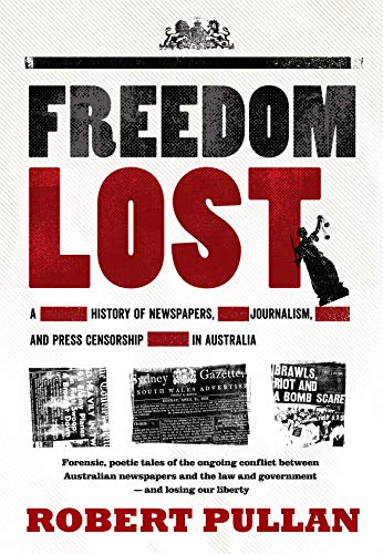 Freedom Lost A history of newspapers, journalism and press censorship in Austra [Paperback]
