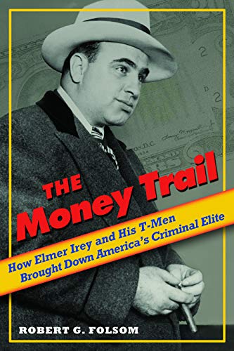 The Money Trail How Elmer Irey And His T-Men Brought Down America's Criminal El [Hardcover]