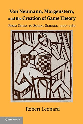 Von Neumann, Morgenstern, and the Creation of Game Theory From Chess to Social  [Paperback]