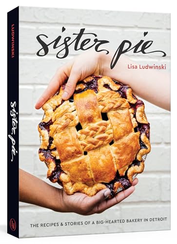Sister Pie The Recipes and Stories of a Big-Hearted Bakery in Detroit [A Baking [Hardcover]