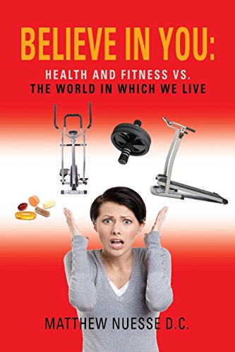 Believe In You Health And Fitness Vs. The World In Which We Live [Paperback]