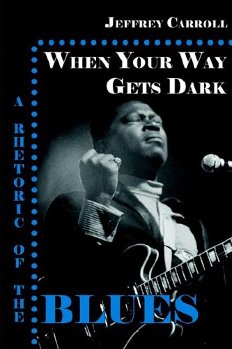 When Your Way Gets Dark A Rhetoric Of The Blues [Paperback]