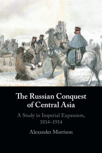 The Russian Conquest of Central Asia A Study in Imperial Expansion, 18141914 [Paperback]