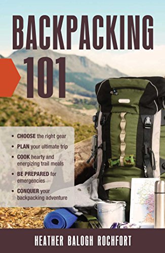 Backpacking 101 Choose the Right Gear, Plan Your Ultimate Trip, Cook Hearty and [Paperback]