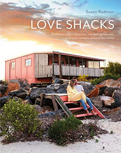 Love Shacks Romantic cabin charmers, modern getaways and rustic retreats around [Hardcover]