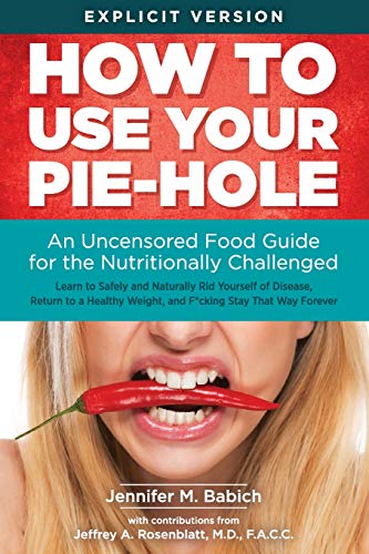 How To Use Your Pie-Hole An Uncensored Food Guide For The Nutritionally Challen [Paperback]
