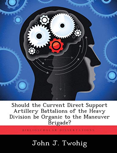 Should the Current Direct Support Artillery Battalions of the Heavy Division Be  [Paperback]
