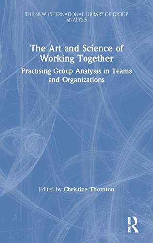 The Art and Science of Working Together Practising Group Analysis in Teams and  [Hardcover]
