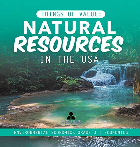 Things of Value  Natural Resources in the USA - Environmental Economics Grade 3 [Hardcover]