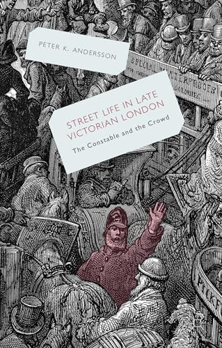 Streetlife in Late Victorian London The Constable and the Crowd [Hardcover]