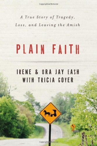 Plain Faith A True Story of Tragedy, Loss and Leaving the Amish [Paperback]