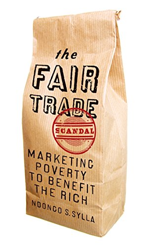 The Fair Trade Scandal Marketing Poverty to Benefit the Rich [Paperback]
