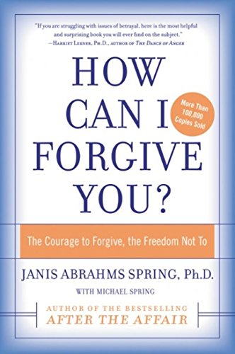 How Can I Forgive You?: The Courage To Forgive, The Freedom Not To [Paperback]