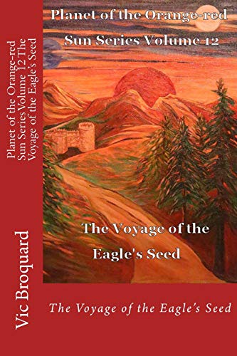 Planet of the Orange-Red Sun Series Volume 12 the Voyage of the Eagle's Seed [Paperback]
