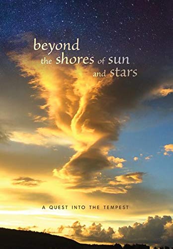 Beyond the Shores of Sun and Stars  A Quest into the Tempest [Hardcover]