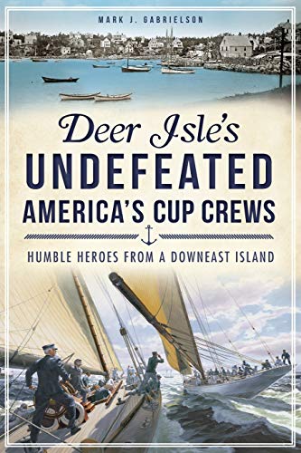 Deer Isle's Undefeated America's Cup Crews Humble Heroes from a Downeast Island [Paperback]
