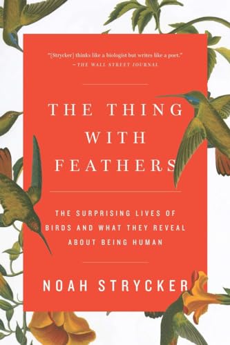 The Thing with Feathers The Surprising Lives of Birds and What They Reveal Abou [Paperback]