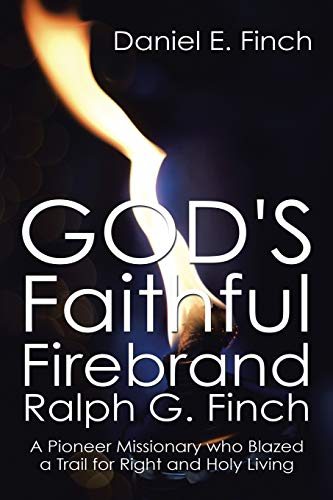 God's Faithful Firebrand Ralph G. Finch A Pioneer Missionary Who Blazed A Trail [Paperback]