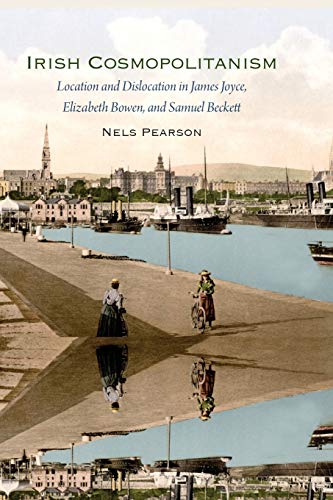 Irish Cosmopolitanism Location And Dislocation In James Joyce, Elizabeth Bowen, [Paperback]