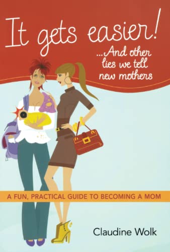 It Gets Easier . . . And Other Lies We Tell New Mothers A Fun, Practical Guide [Paperback]