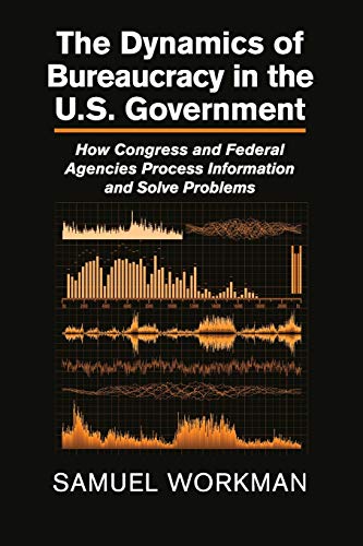 The Dynamics of Bureaucracy in the US Government How Congress and Federal Agenc [Paperback]