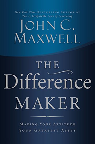 The Difference Maker Making Your Attitude Your Greatest Asset [Hardcover]
