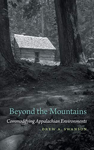 Beyond the Mountains Commodifying Appalachian Environments [Hardcover]