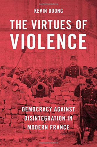 The Virtues of Violence Democracy Against Disintegration in Modern France [Hardcover]