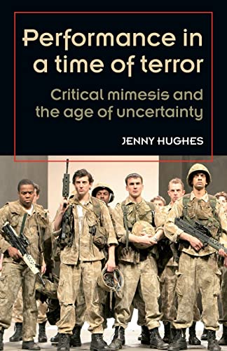 Performance in a time of terror Critical mimesis and the age of uncertainty [Paperback]