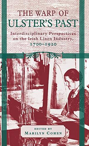 The Warp of Ulster's Past Interdisciplinary Perspectives on the Irish Linen Ind [Hardcover]