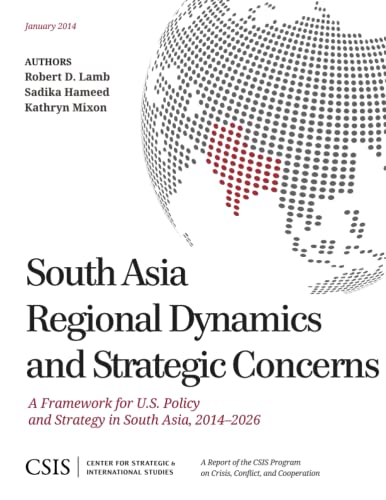 South Asia Regional Dynamics and Strategic Concerns A Framework for U.S. Policy [Paperback]