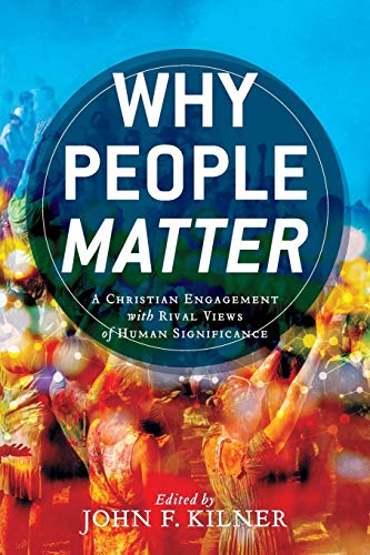 Why People Matter A Christian Engagement With Rival Views Of Human Significance [Paperback]