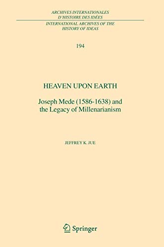 Heaven Upon Earth Joseph Mede (1586-1638) and the Legacy of Millenarianism [Paperback]