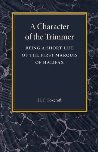 A Character of the Trimmer Being a Short Life of the First Marquis of Halifax [Paperback]