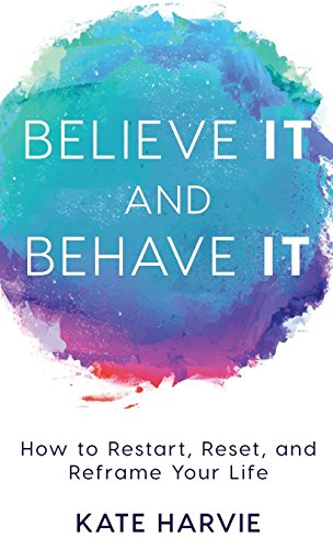 Believe It And Behave It How To Restart, Reset, And Reframe Your Life [Hardcover]