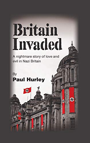 Britain Invaded A nightmare story of love and evil in Nazi Britain [Hardcover]