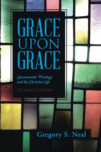 Grace Upon Grace Sacramental Theology And The Christian Life [Paperback]