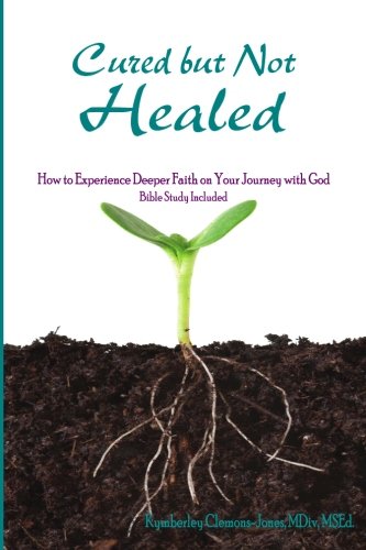 Cured but Not Healed  How to Experience Deeper Faith on Your Journey with God [Paperback]