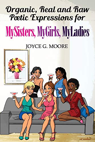 Organic, Real and Raw Poetic Expressions  For Mysisters, Mygirls, Myladies [Paperback]
