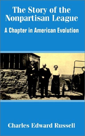 Story of the Nonpartisan League  A Chapter in American Evolution [Paperback]