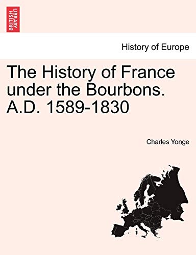 The History Of France Under The Bourbons. A.D. 1589-1830 [Paperback]